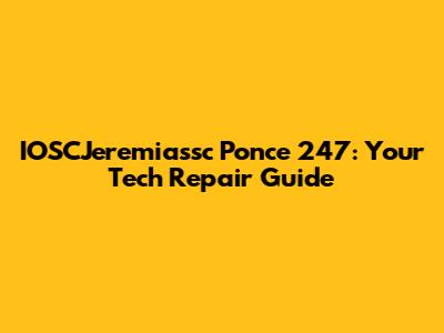 IOSCJeremiassc Ponce 247: Your Tech Repair Guide