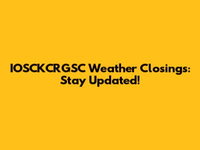 IOSCKCRGSC Weather Closings: Stay Updated!