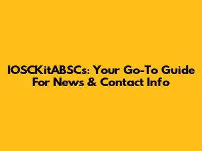 IOSCKitABSCs: Your Go-To Guide For News & Contact Info