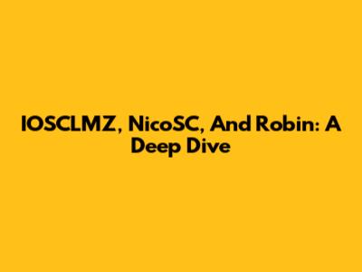 IOSCLMZ, NicoSC, And Robin: A Deep Dive