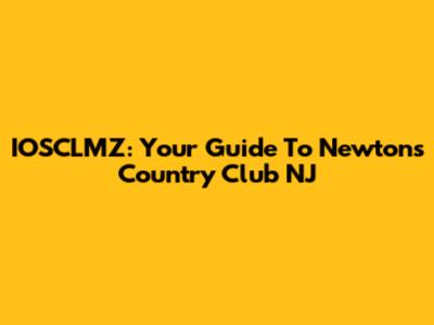 IOSCLMZ: Your Guide To Newton's Country Club NJ