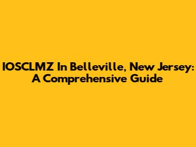 IOSCLMZ In Belleville, New Jersey: A Comprehensive Guide