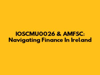 IOSCMU0026 & AMFSC: Navigating Finance In Ireland