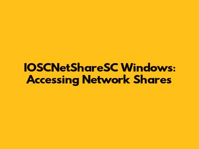 IOSCNetShareSC Windows: Accessing Network Shares