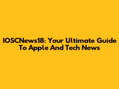 IOSCNews18: Your Ultimate Guide To Apple And Tech News