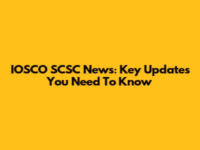 IOSCO SCSC News: Key Updates You Need To Know