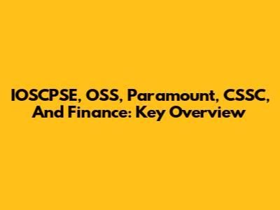 IOSCPSE, OSS, Paramount, CSSC, And Finance: Key Overview