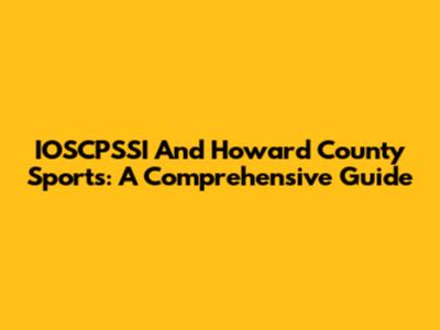 IOSCPSSI And Howard County Sports: A Comprehensive Guide