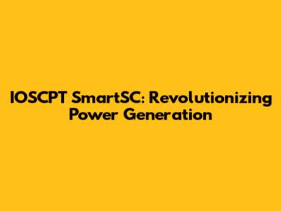 IOSCPT SmartSC: Revolutionizing Power Generation