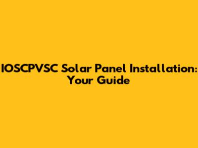 IOSCPVSC Solar Panel Installation: Your Guide