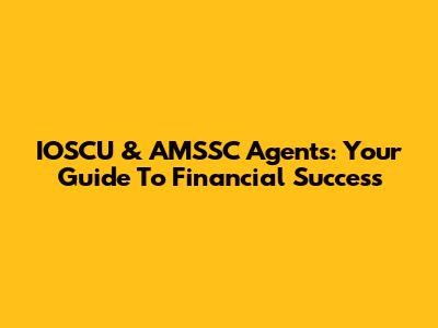 IOSCU & AMSSC Agents: Your Guide To Financial Success