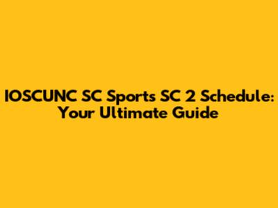 IOSCUNC SC Sports SC 2 Schedule: Your Ultimate Guide