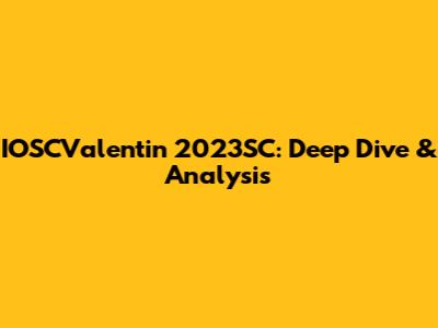 IOSCValentin 2023SC: Deep Dive & Analysis