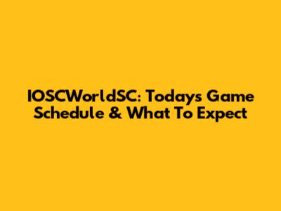 IOSCWorldSC: Today's Game Schedule & What To Expect
