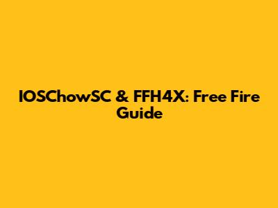 IOSChowSC & FFH4X: Free Fire Guide