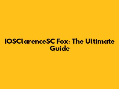 IOSClarenceSC Fox: The Ultimate Guide