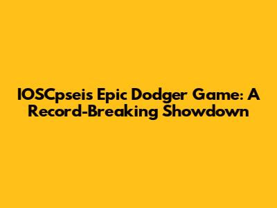 IOSCpsei's Epic Dodger Game: A Record-Breaking Showdown