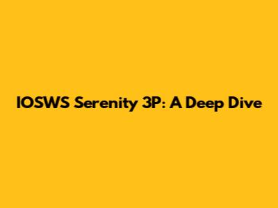 IOSWS Serenity 3P: A Deep Dive