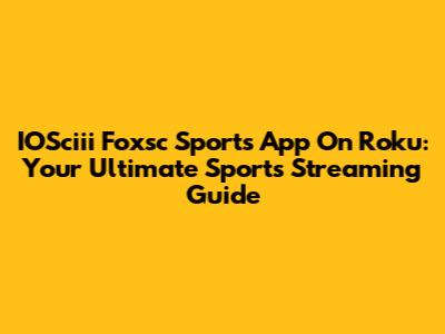 IOSciii Foxsc Sports App On Roku: Your Ultimate Sports Streaming Guide