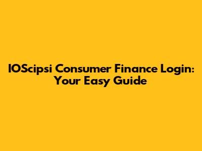 IOScipsi Consumer Finance Login: Your Easy Guide