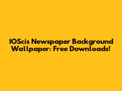 IOScis Newspaper Background Wallpaper: Free Downloads!