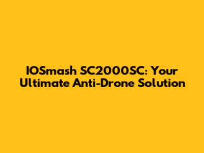 IOSmash SC2000SC: Your Ultimate Anti-Drone Solution