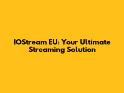 IOStream EU: Your Ultimate Streaming Solution