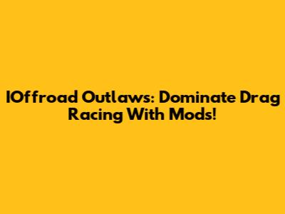 IOffroad Outlaws: Dominate Drag Racing With Mods!