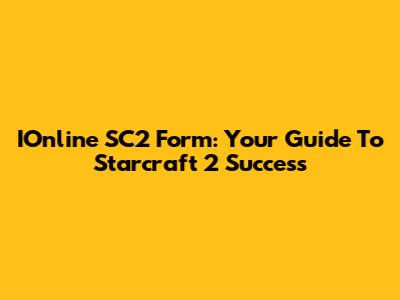 IOnline SC2 Form: Your Guide To Starcraft 2 Success