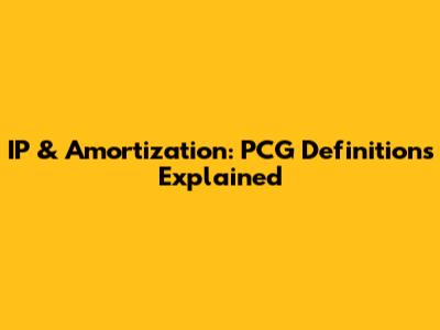 IP & Amortization: PCG Definitions Explained