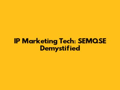 IP Marketing Tech: SEMQSE Demystified