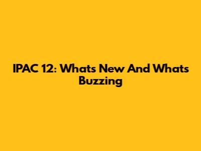 IPAC 12: What's New And What's Buzzing