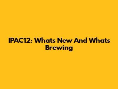 IPAC12: What's New And What's Brewing