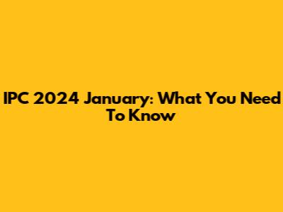 IPC 2024 January: What You Need To Know