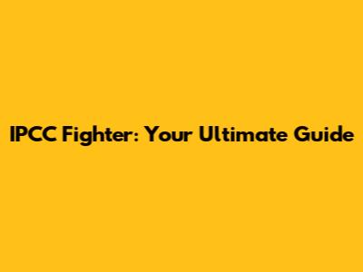 IPCC Fighter: Your Ultimate Guide