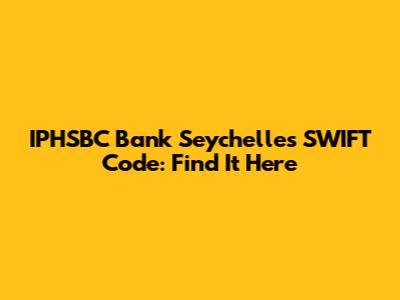 IPHSBC Bank Seychelles SWIFT Code: Find It Here