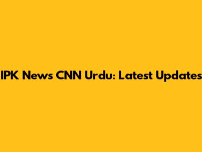 IPK News CNN Urdu: Latest Updates