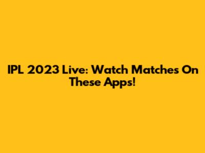 IPL 2023 Live: Watch Matches On These Apps!