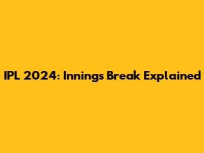 IPL 2024: Innings Break Explained