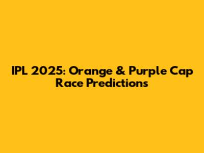 IPL 2025: Orange & Purple Cap Race Predictions