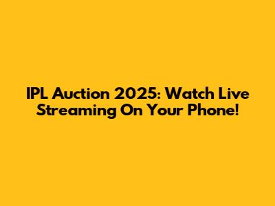 IPL Auction 2025: Watch Live Streaming On Your Phone!