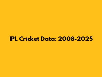 IPL Cricket Data: 2008-2025