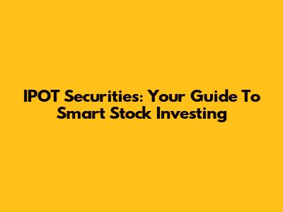 IPOT Securities: Your Guide To Smart Stock Investing