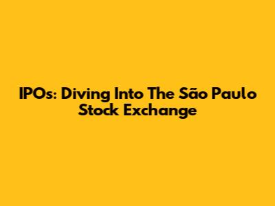 IPOs: Diving Into The São Paulo Stock Exchange