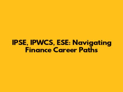 IPSE, IPWCS, ESE: Navigating Finance Career Paths