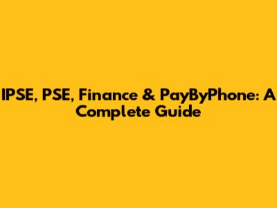 IPSE, PSE, Finance & PayByPhone: A Complete Guide