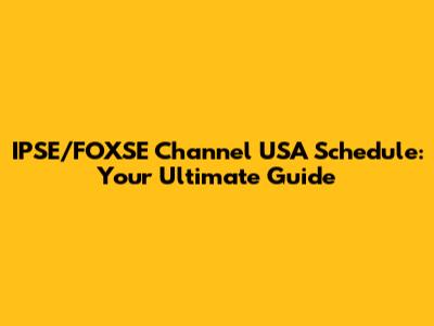 IPSE/FOXSE Channel USA Schedule: Your Ultimate Guide