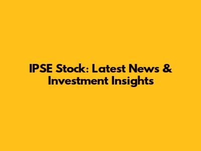 IPSE Stock: Latest News & Investment Insights