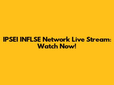 IPSEI INFLSE Network Live Stream: Watch Now!