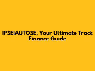 IPSEIAUTOSE: Your Ultimate Track Finance Guide